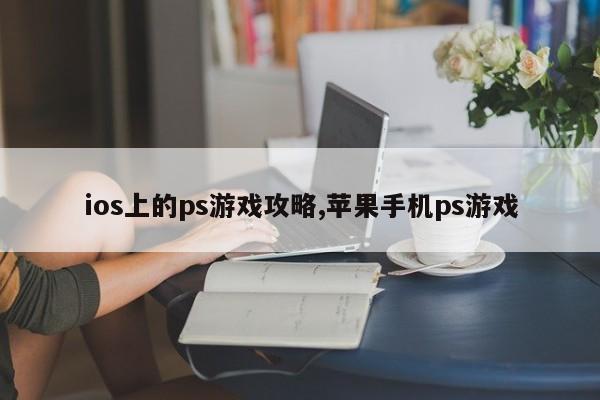 ios上的ps游戏攻略,苹果手机ps游戏