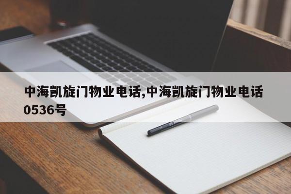 中海凯旋门物业电话,中海凯旋门物业电话 0536号