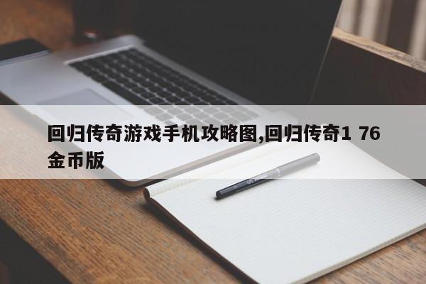 回归传奇游戏手机攻略图,回归传奇1 76金币版