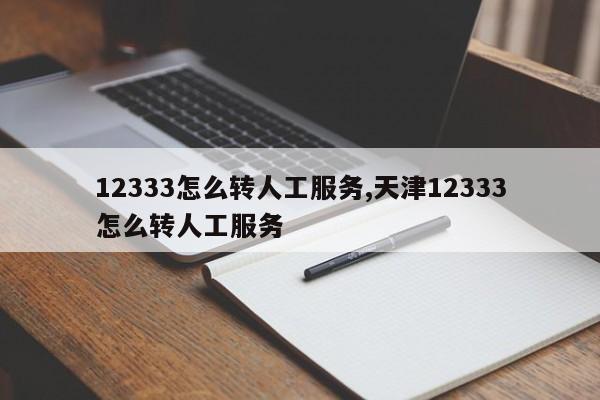 12333怎么转人工服务,天津12333怎么转人工服务