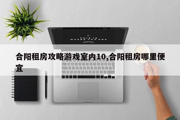 合阳租房攻略游戏室内10,合阳租房哪里便宜