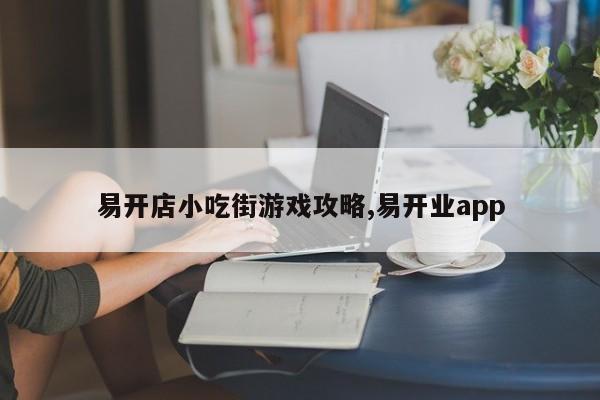 易开店小吃街游戏攻略,易开业app