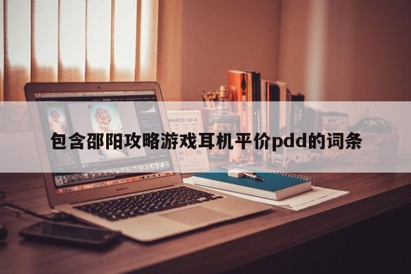 包含邵阳攻略游戏耳机平价pdd的词条