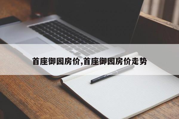 首座御园房价,首座御园房价走势