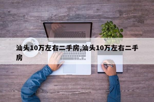 汕头10万左右二手房,汕头10万左右二手房