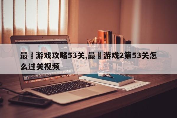 最囧游戏攻略53关,最囧游戏2第53关怎么过关视频