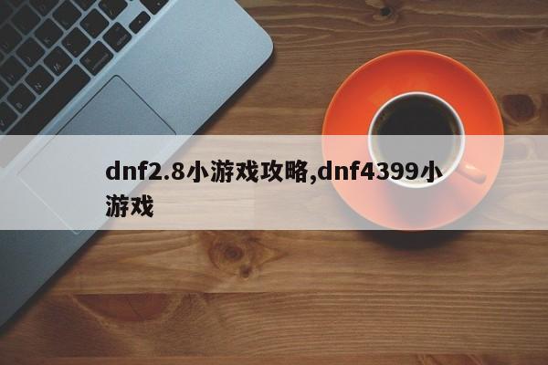 dnf2.8小游戏攻略,dnf4399小游戏